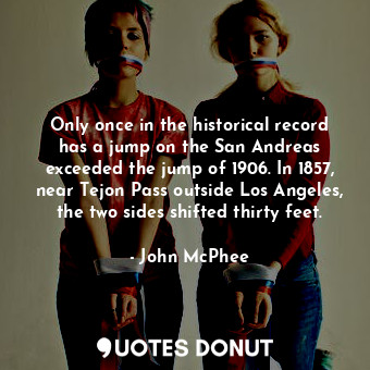  Only once in the historical record has a jump on the San Andreas exceeded the ju... - John McPhee - Quotes Donut