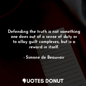  Defending the truth is not something one does out of a sense of duty or to allay... - Simone de Beauvoir - Quotes Donut