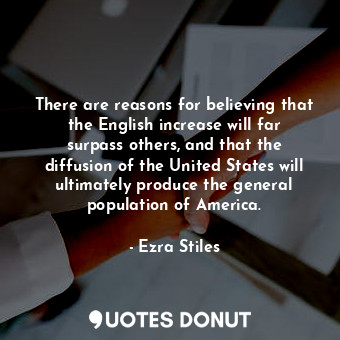 There are reasons for believing that the English increase will far surpass other... - Ezra Stiles - Quotes Donut