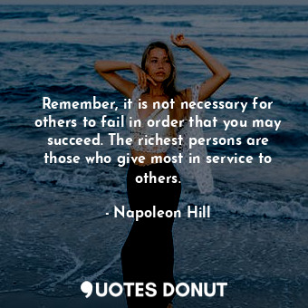  Remember, it is not necessary for others to fail in order that you may succeed. ... - Napoleon Hill - Quotes Donut