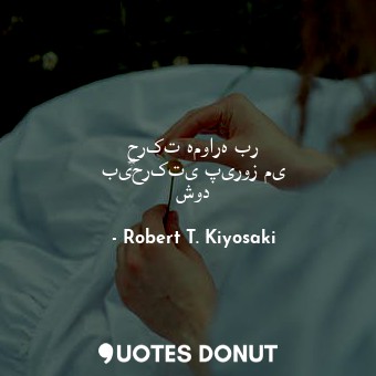  حرکت همواره بر بی‌حرکتی پیروز می شود... - Robert T. Kiyosaki - Quotes Donut