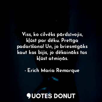  Viss, ko cilvēks pārdzīvojis, kļūst par dēku. Pretīga padarīšana! Un, jo briesmī... - Erich Maria Remarque - Quotes Donut