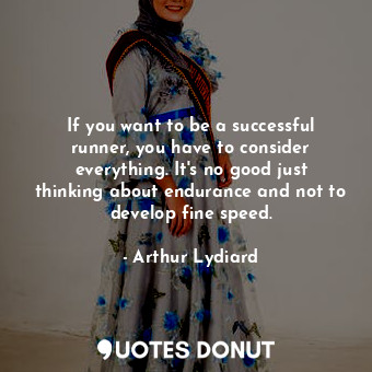  If you want to be a successful runner, you have to consider everything. It&#39;s... - Arthur Lydiard - Quotes Donut