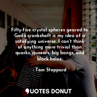 Fifty-five crystal spheres geared to God’s crankshaft is my idea of a satisfying... - Tom Stoppard - Quotes Donut