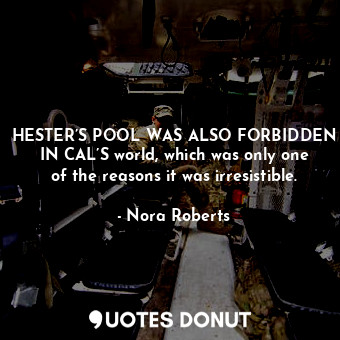  HESTER’S POOL WAS ALSO FORBIDDEN IN CAL’S world, which was only one of the reaso... - Nora Roberts - Quotes Donut