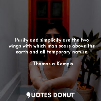  Purity and simplicity are the two wings with which man soars above the earth and... - Thomas a Kempis - Quotes Donut