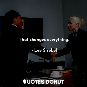  that changes everything.... - Lee Strobel - Quotes Donut