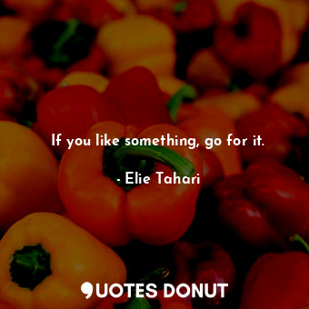  If you like something, go for it.... - Elie Tahari - Quotes Donut