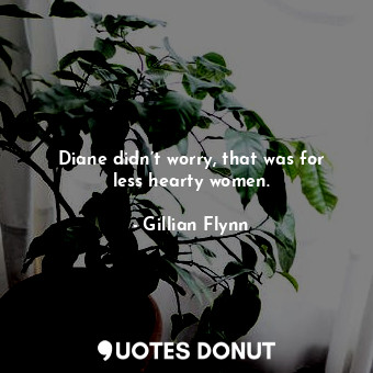  Diane didn’t worry, that was for less hearty women.... - Gillian Flynn - Quotes Donut