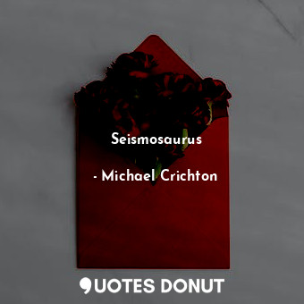  Seismosaurus... - Michael Crichton - Quotes Donut