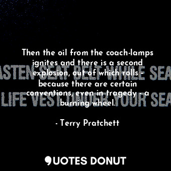  Then the oil from the coach-lamps ignites and there is a second explosion, out o... - Terry Pratchett - Quotes Donut