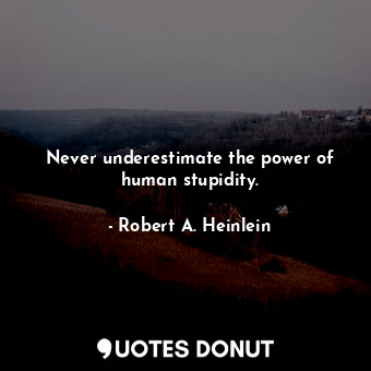  Never underestimate the power of human stupidity.... - Robert A. Heinlein - Quotes Donut