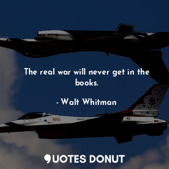  The real war will never get in the books.... - Walt Whitman - Quotes Donut