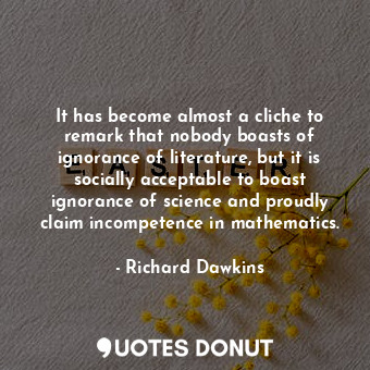  It has become almost a cliche to remark that nobody boasts of ignorance of liter... - Richard Dawkins - Quotes Donut