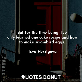  But for the time being, I&#39;ve only learned one cake recipe and how to make sc... - Eva Herzigova - Quotes Donut