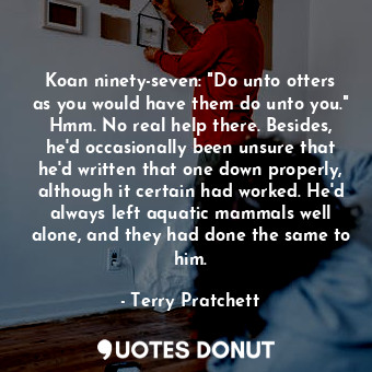  Koan ninety-seven: "Do unto otters as you would have them do unto you." Hmm. No ... - Terry Pratchett - Quotes Donut