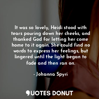  It was so lovely, Heidi stood with tears pouring down her cheeks, and thanked Go... - Johanna Spyri - Quotes Donut