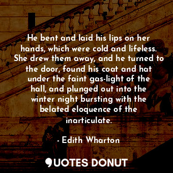  He bent and laid his lips on her hands, which were cold and lifeless. She drew t... - Edith Wharton - Quotes Donut