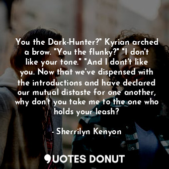  You the Dark-Hunter?" Kyrian arched a brow. "You the flunky?" "I don't like your... - Sherrilyn Kenyon - Quotes Donut