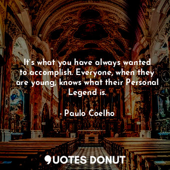  It’s what you have always wanted to accomplish. Everyone, when they are young, k... - Paulo Coelho - Quotes Donut