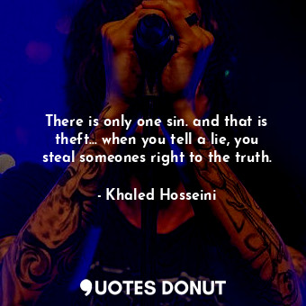  There is only one sin. and that is theft... when you tell a lie, you steal someo... - Khaled Hosseini - Quotes Donut