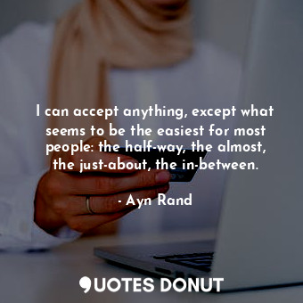 I can accept anything, except what seems to be the easiest for most people: the ... - Ayn Rand - Quotes Donut