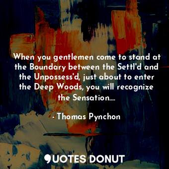  When you gentlemen come to stand at the Boundary between the Settl'd and the Unp... - Thomas Pynchon - Quotes Donut