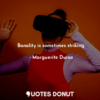  Banality is sometimes striking.... - Marguerite Duras - Quotes Donut
