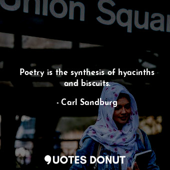  Poetry is the synthesis of hyacinths and biscuits.... - Carl Sandburg - Quotes Donut