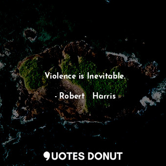  Violence is Inevitable.... - Robert   Harris - Quotes Donut