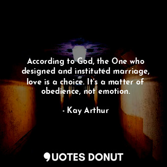  According to God, the One who designed and instituted marriage, love is a choice... - Kay Arthur - Quotes Donut