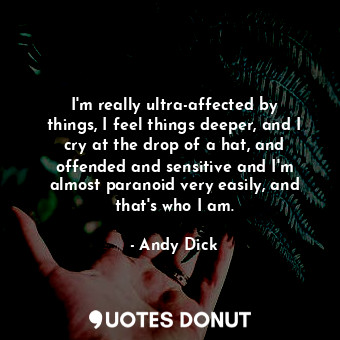  I&#39;m really ultra-affected by things, I feel things deeper, and I cry at the ... - Andy Dick - Quotes Donut