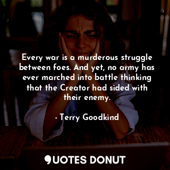 Every war is a murderous struggle between foes. And yet, no army has ever marched into battle thinking that the Creator had sided with their enemy.