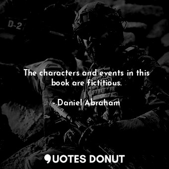  The characters and events in this book are fictitious.... - Daniel Abraham - Quotes Donut