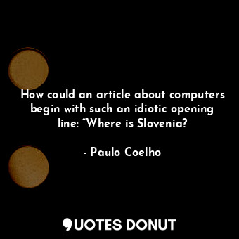  How could an article about computers begin with such an idiotic opening line: “W... - Paulo Coelho - Quotes Donut