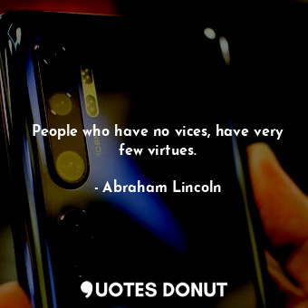 People who have no vices, have very few virtues.