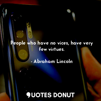  People who have no vices, have very few virtues.... - Abraham Lincoln - Quotes Donut