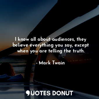  I know all about audiences, they believe everything you say, except when you are... - Mark Twain - Quotes Donut