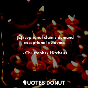  [E]xceptional claims demand exceptional evidence.... - Christopher Hitchens - Quotes Donut