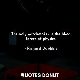 The only watchmaker is the blind forces of physics.