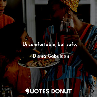  Uncomfortable, but safe,... - Diana Gabaldon - Quotes Donut