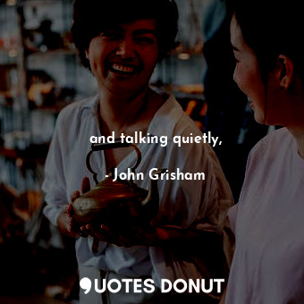  and talking quietly,... - John Grisham - Quotes Donut