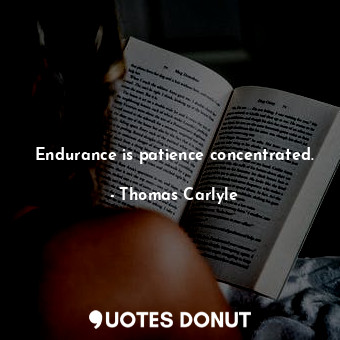  Endurance is patience concentrated.... - Thomas Carlyle - Quotes Donut