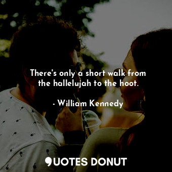 There&#39;s only a short walk from the hallelujah to the hoot.