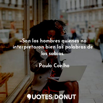  »Son los hombres quienes no interpretaron bien las palabras de los sabios.... - Paulo Coelho - Quotes Donut