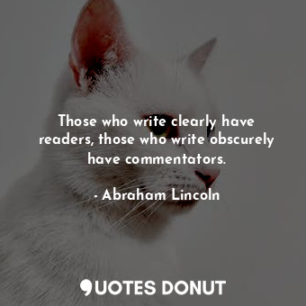  Those who write clearly have readers, those who write obscurely have commentator... - Abraham Lincoln - Quotes Donut