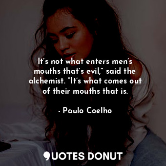  It’s not what enters men’s mouths that’s evil,” said the alchemist. “It’s what c... - Paulo Coelho - Quotes Donut