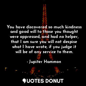  You have discovered so much kindness and good will to those you thought were opp... - Jupiter Hammon - Quotes Donut