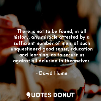  There is not to be found, in all history, any miracle attested by a sufficient n... - David Hume - Quotes Donut