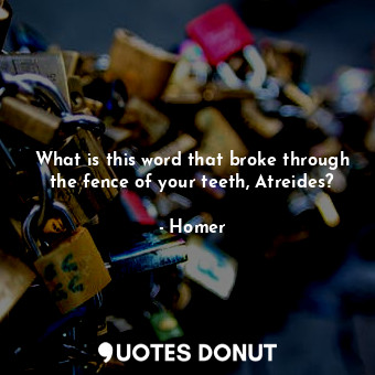  What is this word that broke through the fence of your teeth, Atreides?... - Homer - Quotes Donut